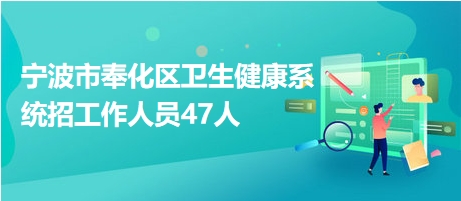 宁波市奉化区卫生健康系统招工作人员47人