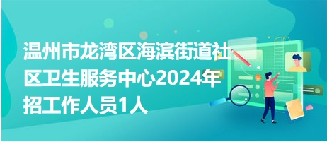 温州市龙湾区海滨街道社区卫生服务中心2024年招工作人员1人