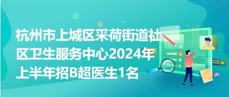 杭州市上城区采荷街道社区卫生服务中心2024年上半年招B超医生1名