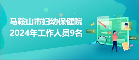 马鞍山市妇幼保健院2024年工作人员9名
