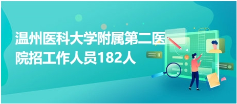 温州医科大学附属第二医院招工作人员182人