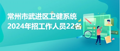 常州市武进区卫健系统2024年招工作人员22名