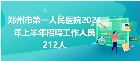 郑州市第一人民医院2024年上半年招聘工作人员212人