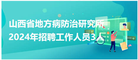 山西省地方病防治研究所2024年招聘工作人员3人