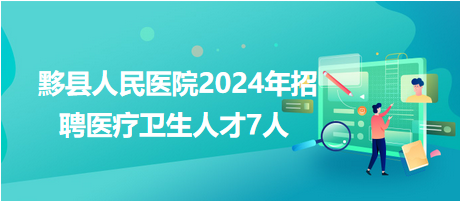 黟县人民医院2024年招聘医疗卫生人才7人