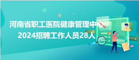 河南省职工医院健康管理中心2024招聘工作人员28人