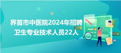 界首市中医院2024年招聘卫生专业技术人员22人