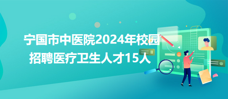 宁国市中医院2024年校园招聘医疗卫生人才15人