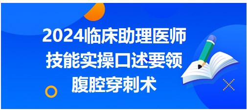 腹腔穿刺术记不住？速记2024临床助理医师技能实操口述要领