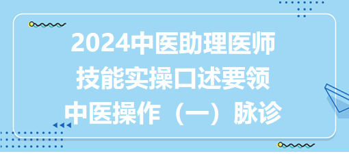 2024中医助理医师技能实操口述要领—中医操作（一）脉诊