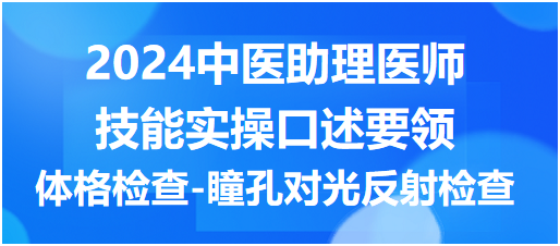 2024中医助理医师技能考试实操口述要领：体格检查-瞳孔对光反射检查