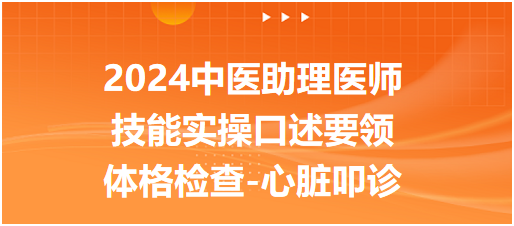 2024中医助理医师技能考试实操口述要领：体格检查-心脏叩诊