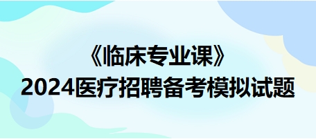 2024医疗招聘备考模拟试题-临床专业课