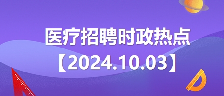 医疗卫生招聘时事政治：2024年10月3日时政热点整理