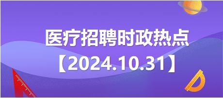 医疗卫生招聘时事政治：2024年10月31日时政热点整理