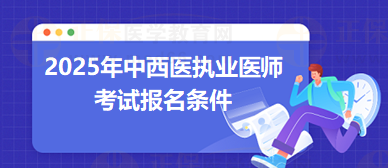 2025年中西医结合执业医师报名条件是什么