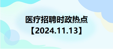 医疗卫生招聘时事政治：2024年11月13日时政热点整理