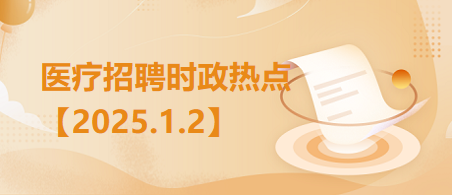 医疗卫生招聘时事政治：2025年1月2日时政热点整理